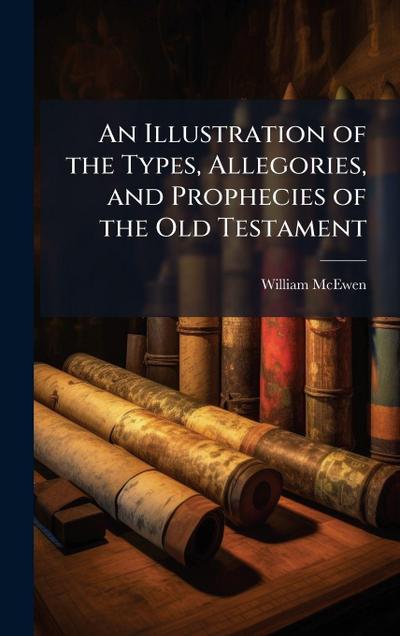 An Illustration of the Types, Allegories, and Prophecies of the Old Testament