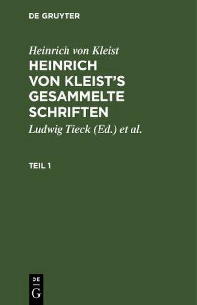 Heinrich von Kleist: Heinrich von Kleist’s gesammelte Schriften. Teil 1