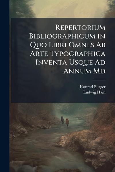 Repertorium Bibliographicum in Quo Libri Omnes Ab Arte Typographica Inventa Usque Ad Annum Md