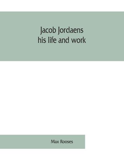 Jacob Jordaens, his life and work