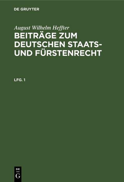 August Wilhelm Heffter: Beiträge zum deutschen Staats- und Fürstenrecht. Lfg. 1