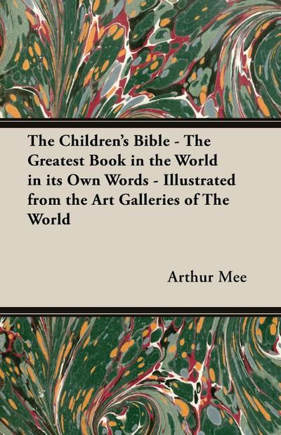 The Children’s Bible - The Greatest Book in the World in Its Own Words - Illustrated from the Art Galleries of the World