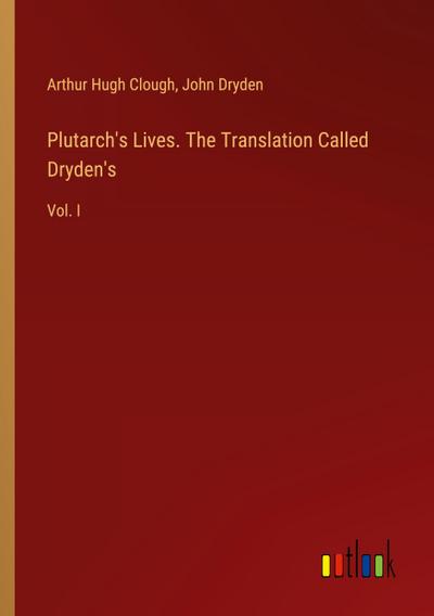 Plutarch’s Lives. The Translation Called Dryden’s