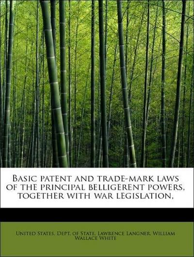 Basic Patent and Trade-Mark Laws of the Principal Belligerent Powers, Together with War Legislation,