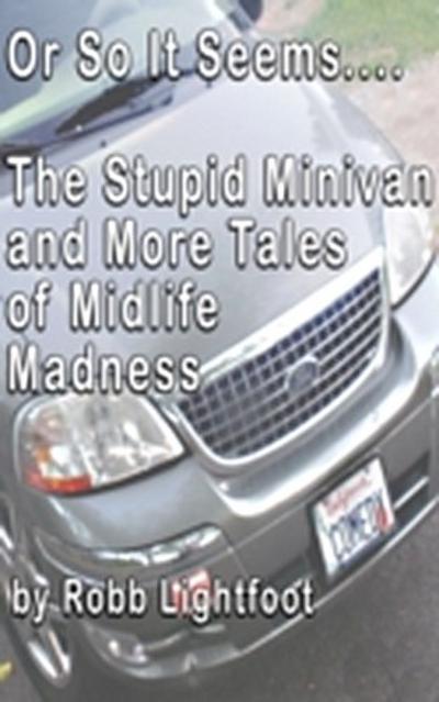 Or So It Seems .... The Stupid Minivan and More Tales of Midlife Madness