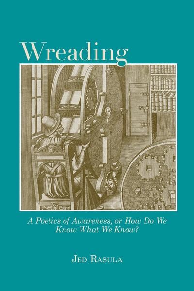Wreading: A Poetics of Awareness, or How Do We Know What We Know?