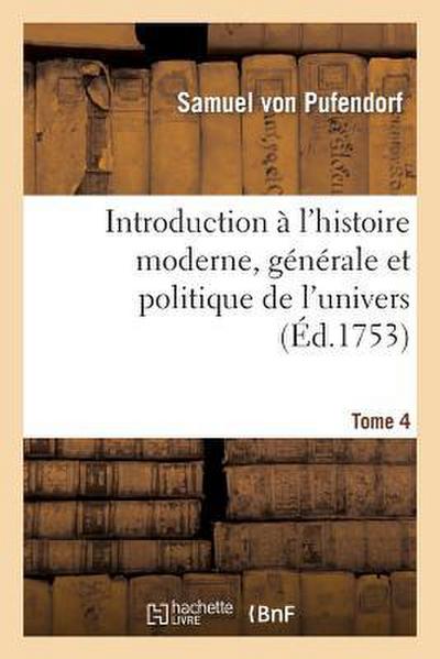 Introduction À l’Histoire Moderne, Générale Et Politique de l’Univers Tome 4