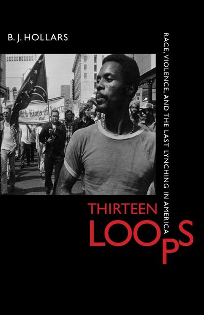 Thirteen Loops: Race, Violence, and the Last Lynching in America