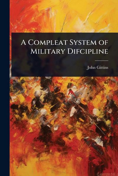 A Compleat System of Military Difcipline