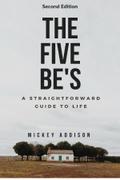 The Five Be’s: A Straightforward Guide to Life (Second Edition)