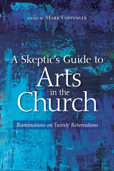 A Skeptic’s Guide to Arts in the Church