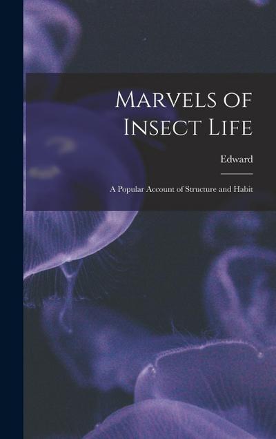 Marvels of Insect Life; a Popular Account of Structure and Habit
