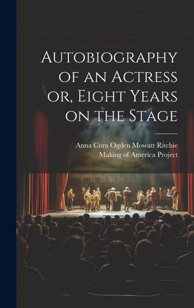 Autobiography of an Actress [electronic Resource] or, Eight Years on the Stage
