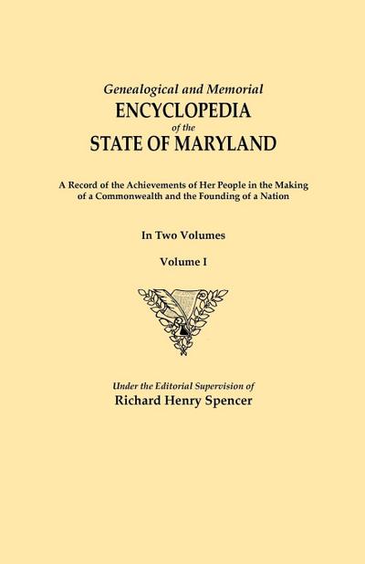Genealogical and Memorial Encyclopedia of the State of Maryland. a Record of the Achievements of Her People in the Making of a Commonwealth and the Fo