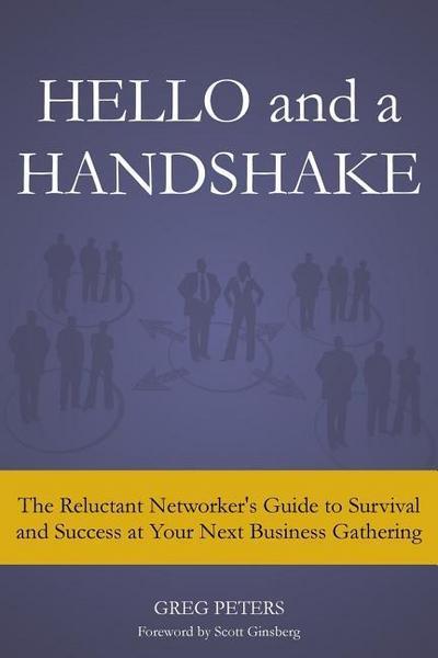 Hello and a Handshake: The Reluctant Networker’s Guide to Survival and Success at Your Next Business Gathering