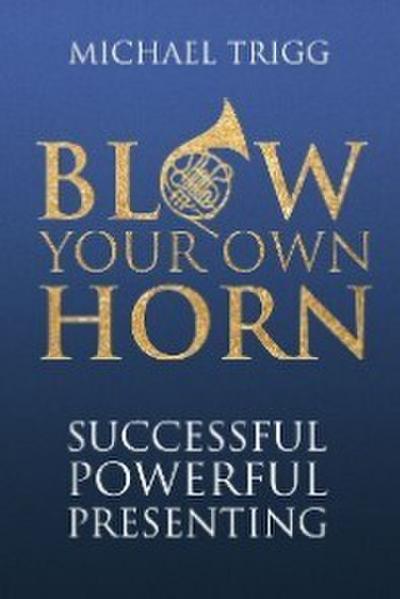Blow Your Own Horn: Successful Powerful Presenting