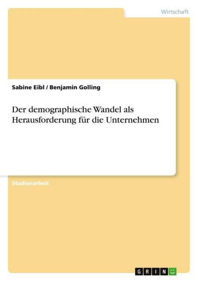Der demographische Wandel als Herausforderung für die Unternehmen - Benjamin Golling