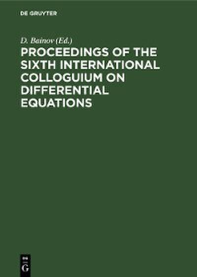Proceedings of the Sixth International Colloguium on Differential Equations (eBook, PDF) - D. Bainov