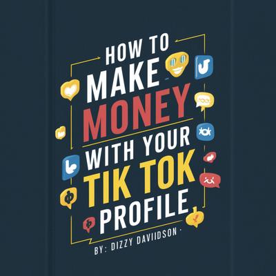 How To Make Money With Your Tik Tok Profile (Social Media Business, #3)