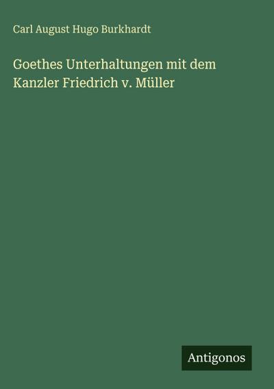 Goethes Unterhaltungen mit dem Kanzler Friedrich v. Müller