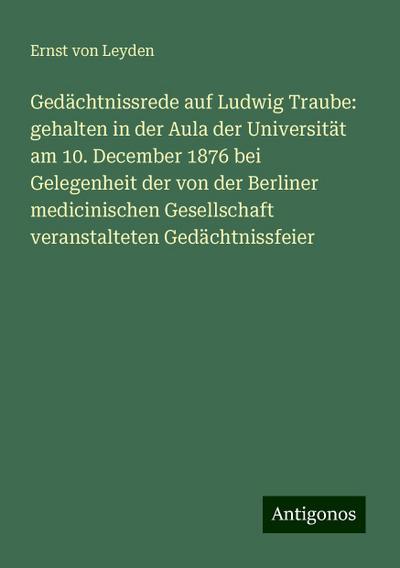 Leyden, E: Gedächtnissrede auf Ludwig Traube: gehalten in de