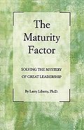 The Maturity Factor: Solving the Mystery of Great Leadership - Larry Liberty Phd