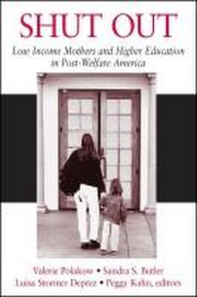 Shut Out: Low Income Mothers and Higher Education in Post-Welfare America