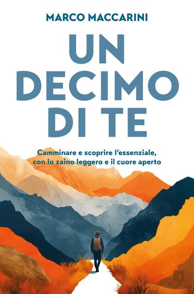 Un decimo di te. Camminare e scoprire l’essenziale, con lo zaino leggero e il cuore aperto