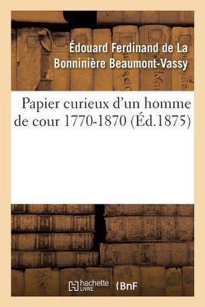 Papier Curieux d’Un Homme de Cour 1770-1870