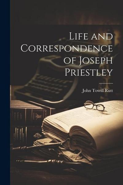 Life and Correspondence of Joseph Priestley