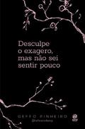 Desculpe o exagero, mas não sei sentir pouco
