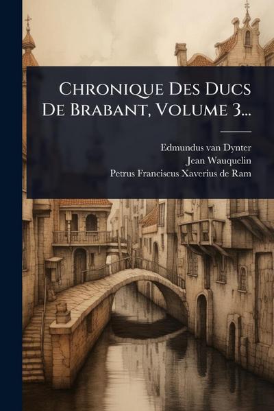 Chronique Des Ducs De Brabant, Volume 3...