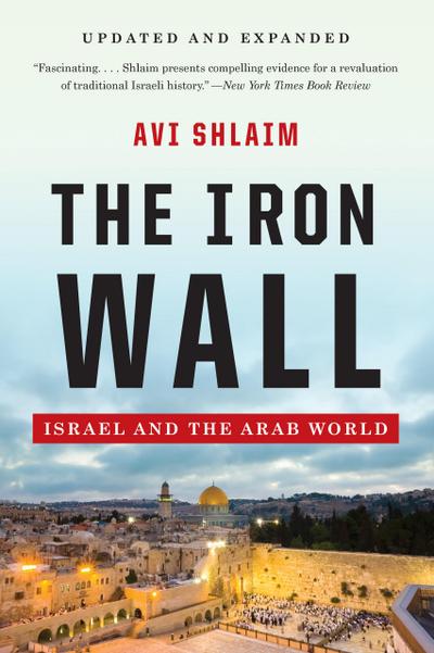 The Iron Wall: Israel and the Arab World (Updated and Expanded)