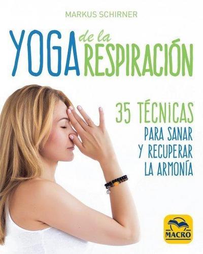 Yoga de la respiración : 35 técnicas para sanar y recuperar la armonía
