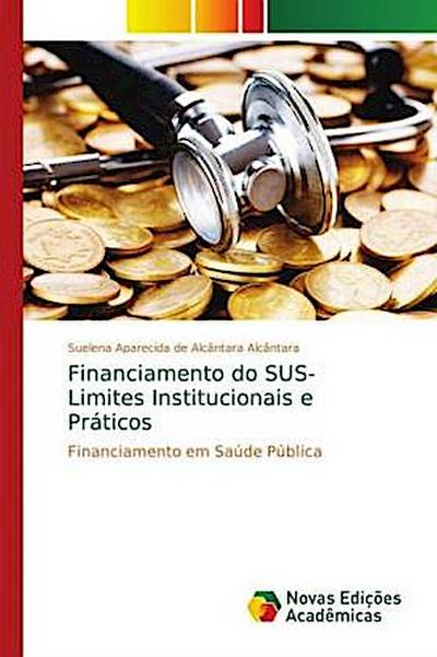 Financiamento do SUS- Limites Institucionais e Práticos - Suelena Aparecida de Alcântara Alcântara