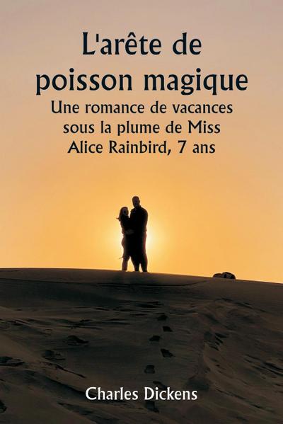 L’arête de poisson magique  Une romance de vacances sous la plume de Miss Alice Rainbird, 7 ans