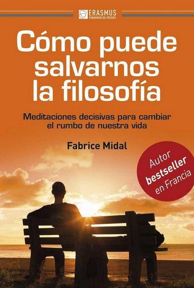 Cómo puede salvarnos la filosofía : meditaciones decisivas para cambiar el rumbo de nuestra vida