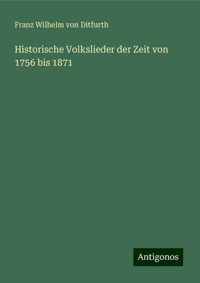 Ditfurth, F: Historische Volkslieder der Zeit von 1756 bis 1