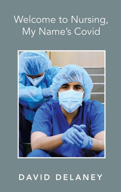 Welcome to Nursing, My Name’s Covid