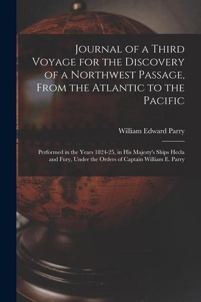 Journal of a Third Voyage for the Discovery of a Northwest Passage, From the Atlantic to the Pacific: Performed in the Years 1824-25, in His Majesty’s