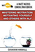 Mastering Motivation: Motivating Yourself and Others With NLP