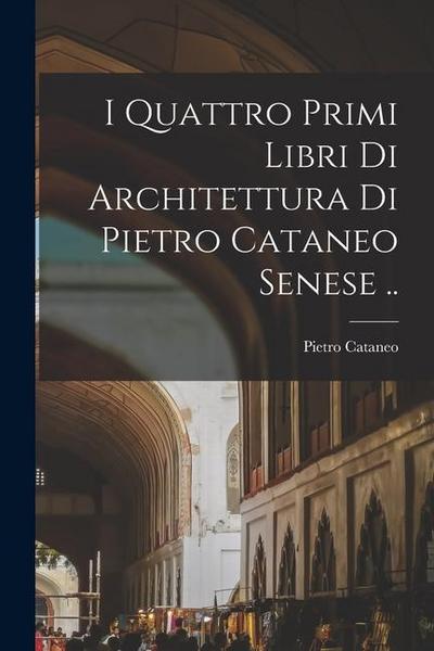 I quattro primi libri di architettura di Pietro Cataneo senese ..