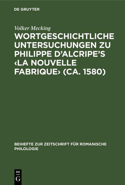 Wortgeschichtliche Untersuchungen zu Philippe d’Alcripe’s <La nouvelle Fabrique> (ca. 1580)