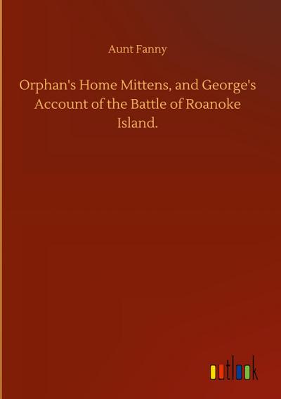 Orphan’s Home Mittens, and George’s Account of the Battle of Roanoke Island.