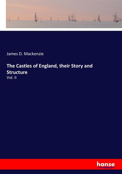 The Castles of England, their Story and Structure