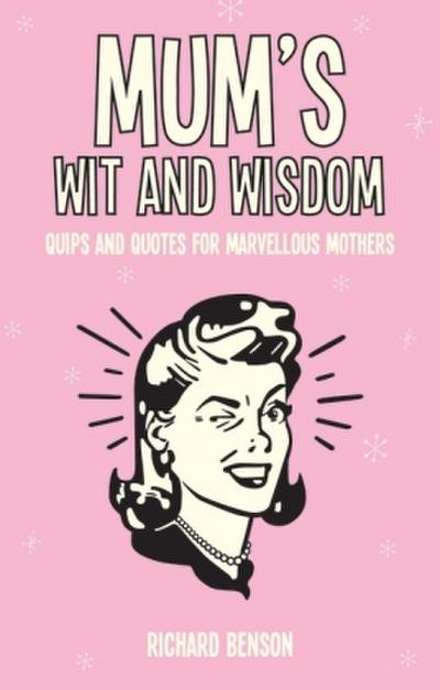 Mum’s Wit and Wisdom: Quips and Quotes for Marvellous Mothers