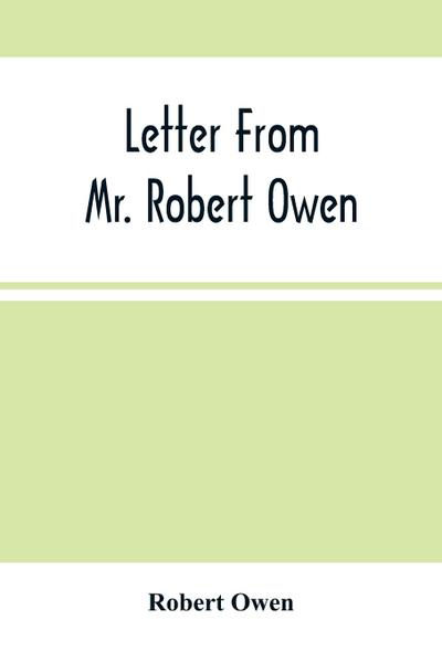 Letter From Mr. Robert Owen. To The President And Members Of The New York State Convention, Appointed To Revise The Constitution Of The State