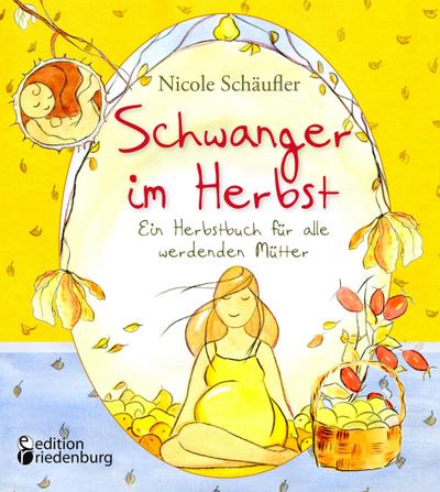 Schwanger im Herbst - Ein Herbstbuch für alle werdenden Mütter