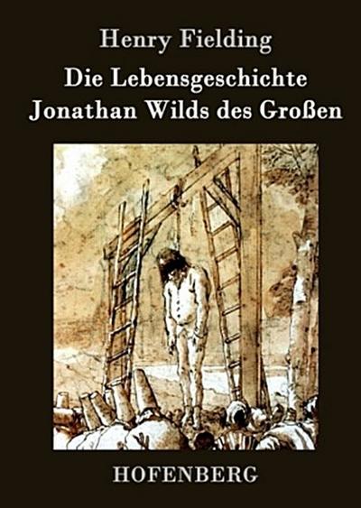 Die Lebensgeschichte Jonathan Wilds des Großen