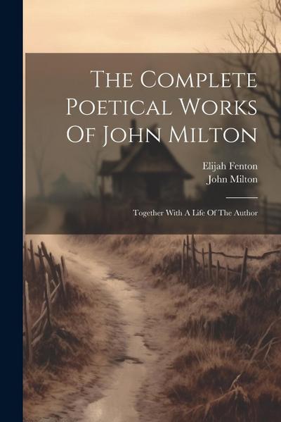 The Complete Poetical Works Of John Milton: Together With A Life Of The Author